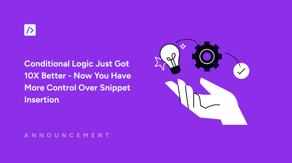 Conditional Logic Just Got 10X Better – Now You Have More Control Over Snippet Insertion
